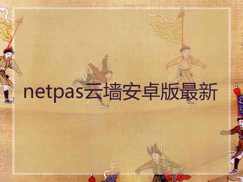 netpas云墙安卓版最新