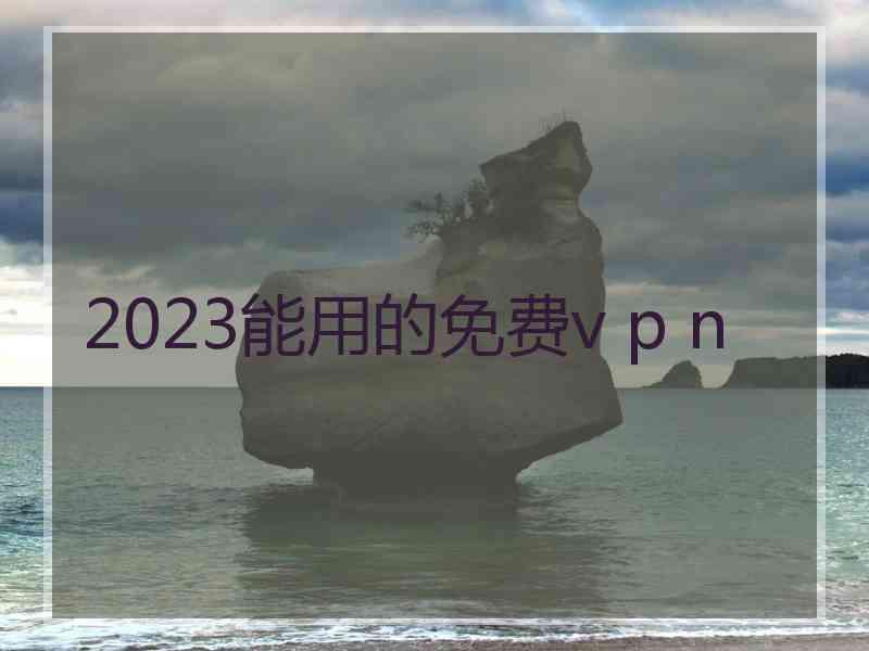 2023能用的免费v p n