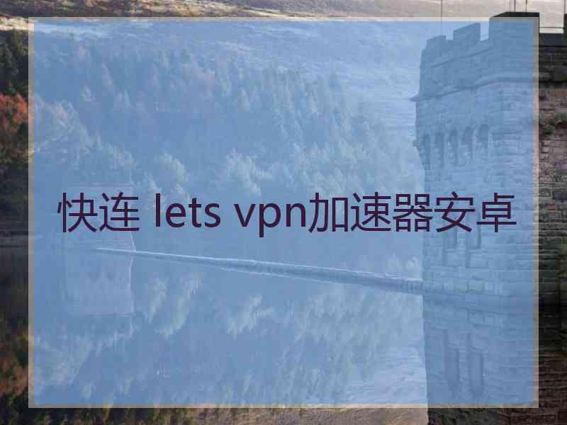 快连 lets vpn加速器安卓