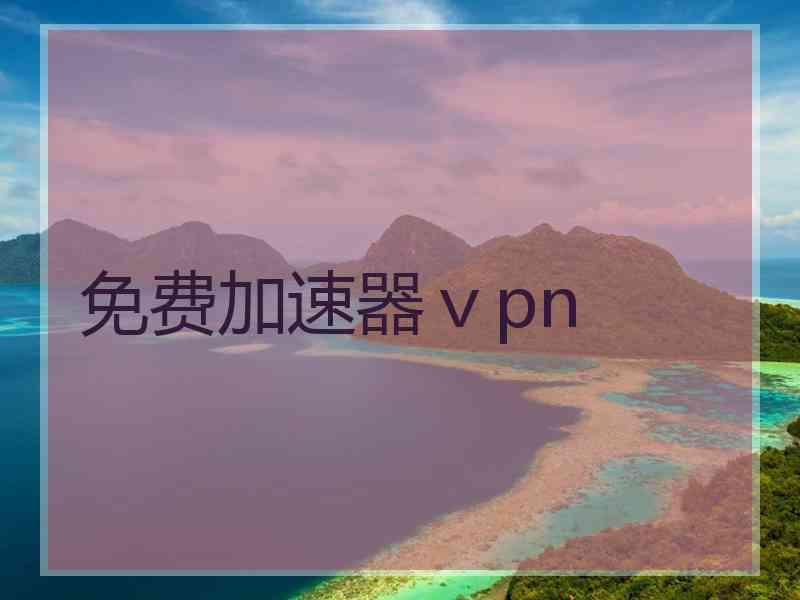 免费加速器ⅴpn