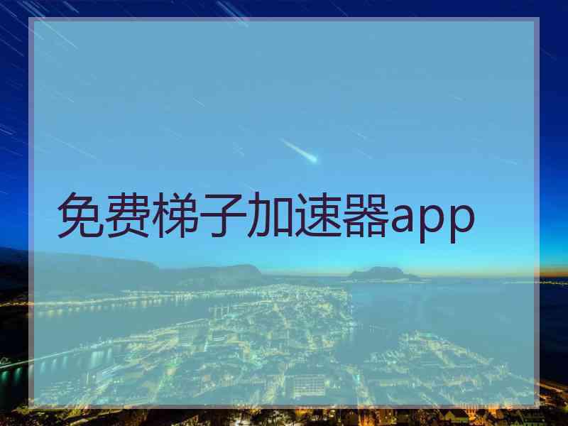 免费梯子加速器app