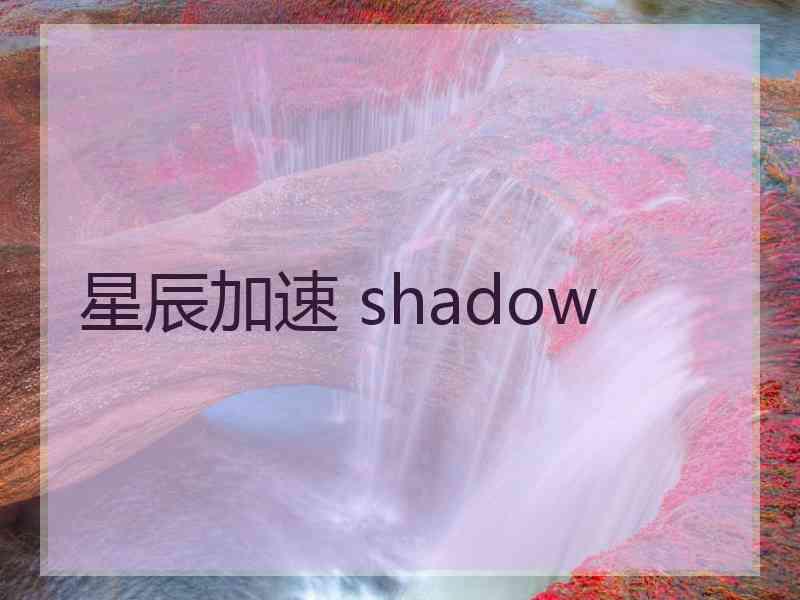 星辰加速 shadow