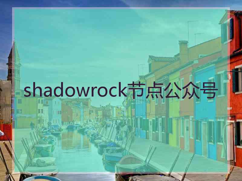 shadowrock节点公众号