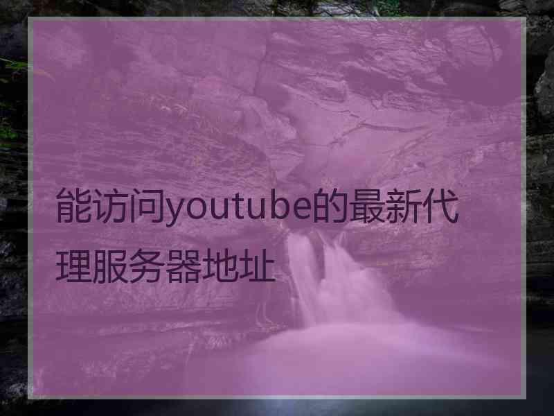 能访问youtube的最新代理服务器地址