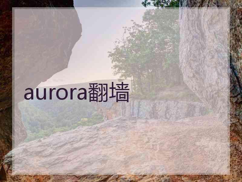 aurora翻墙