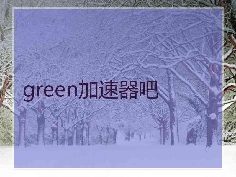 green加速器吧