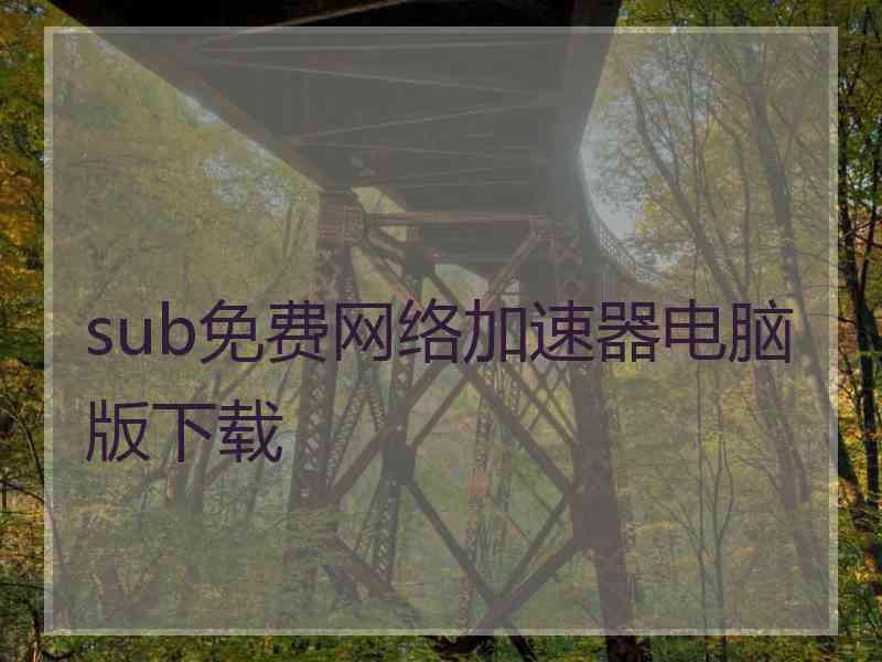 sub免费网络加速器电脑版下载