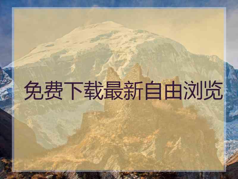 免费下载最新自由浏览