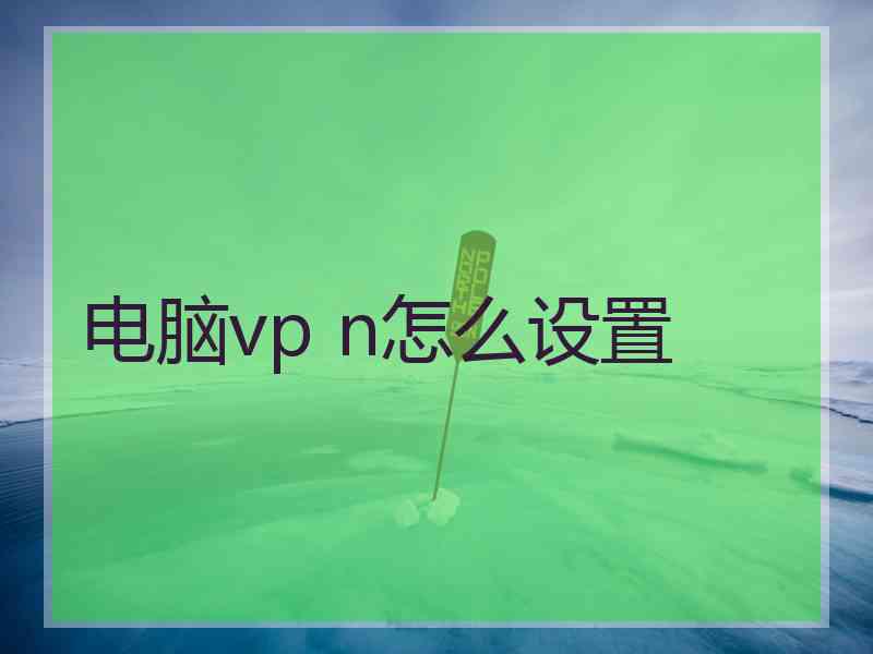 电脑vp n怎么设置