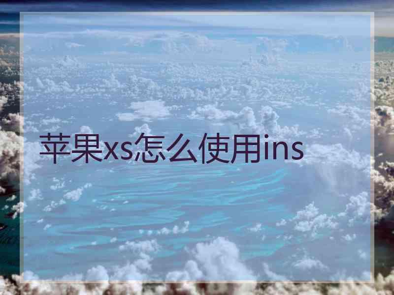 苹果xs怎么使用ins