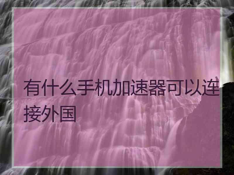 有什么手机加速器可以连接外国