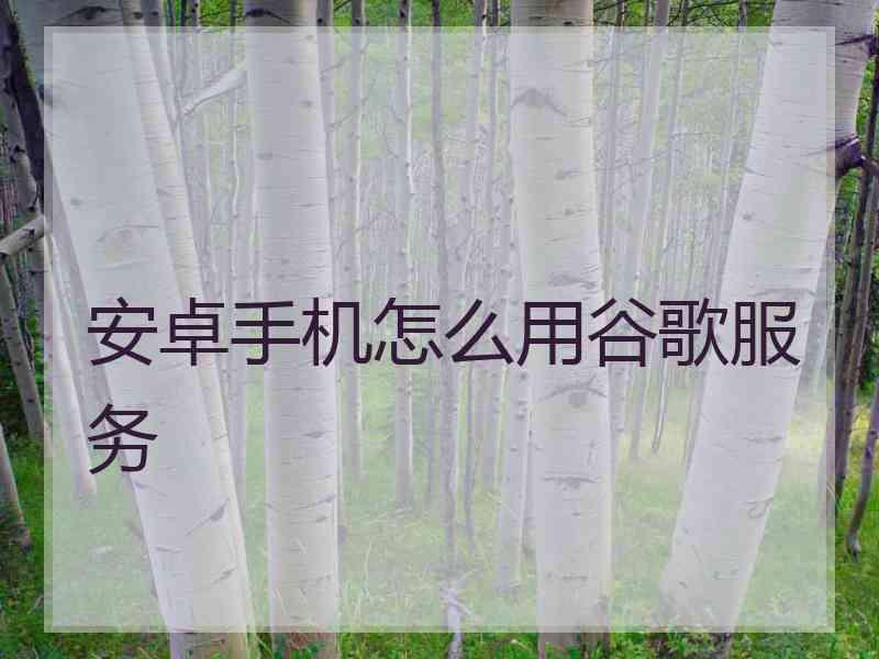 安卓手机怎么用谷歌服务
