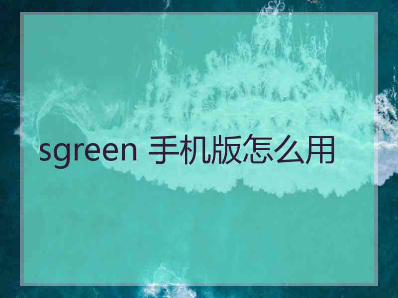 sgreen 手机版怎么用