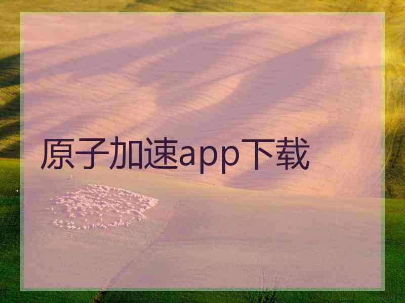 原子加速app下载