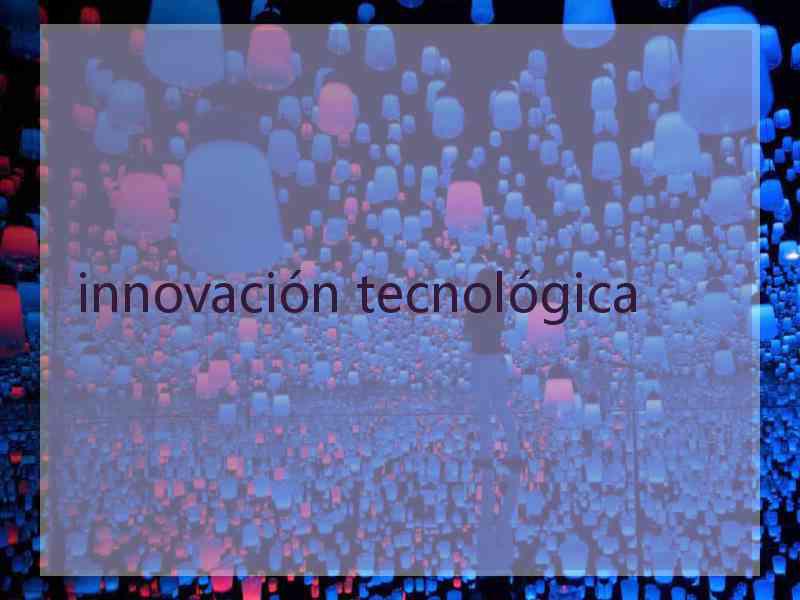 innovación tecnológica