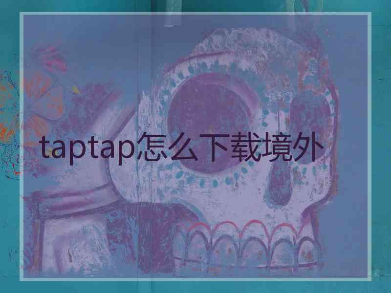 taptap怎么下载境外