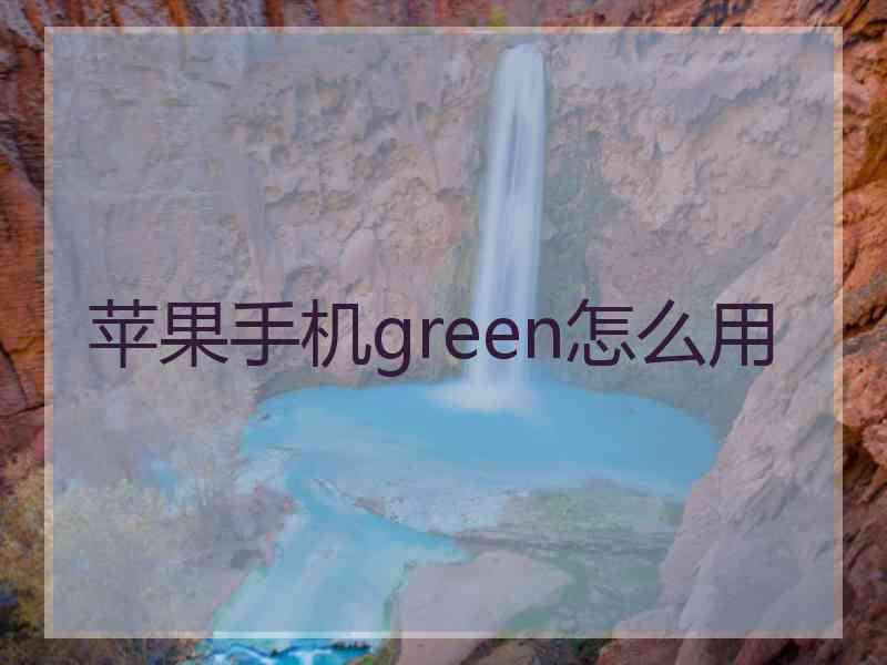 苹果手机green怎么用