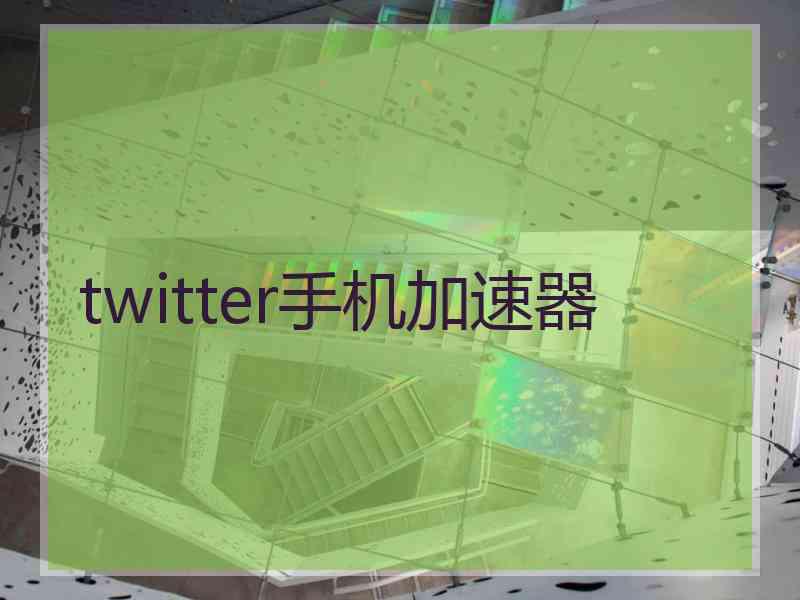 twitter手机加速器