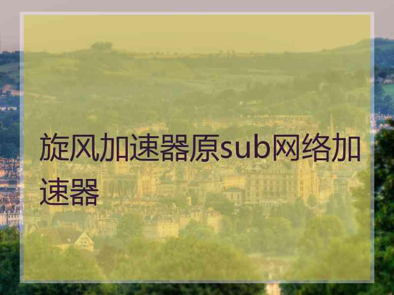 旋风加速器原sub网络加速器